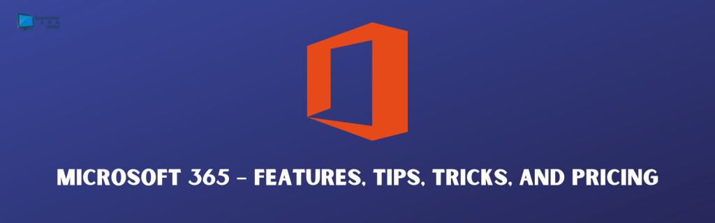 Microsoft 365 – Features, Tips, Tricks, and Pricing