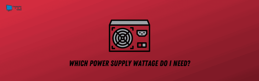Which Power Supply Wattage Do I Need