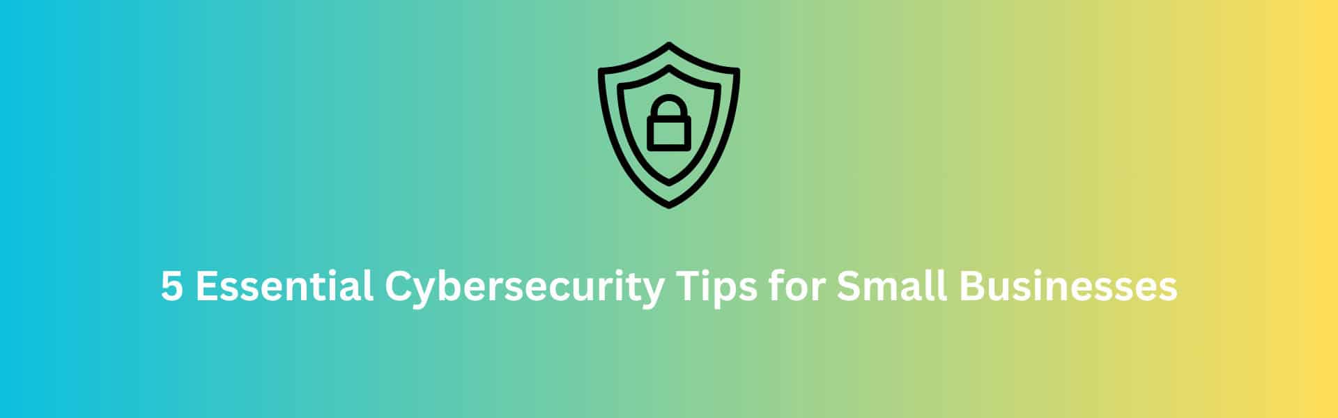 5-Essential-Cybersecurity-Tips-for-Small-Businesses