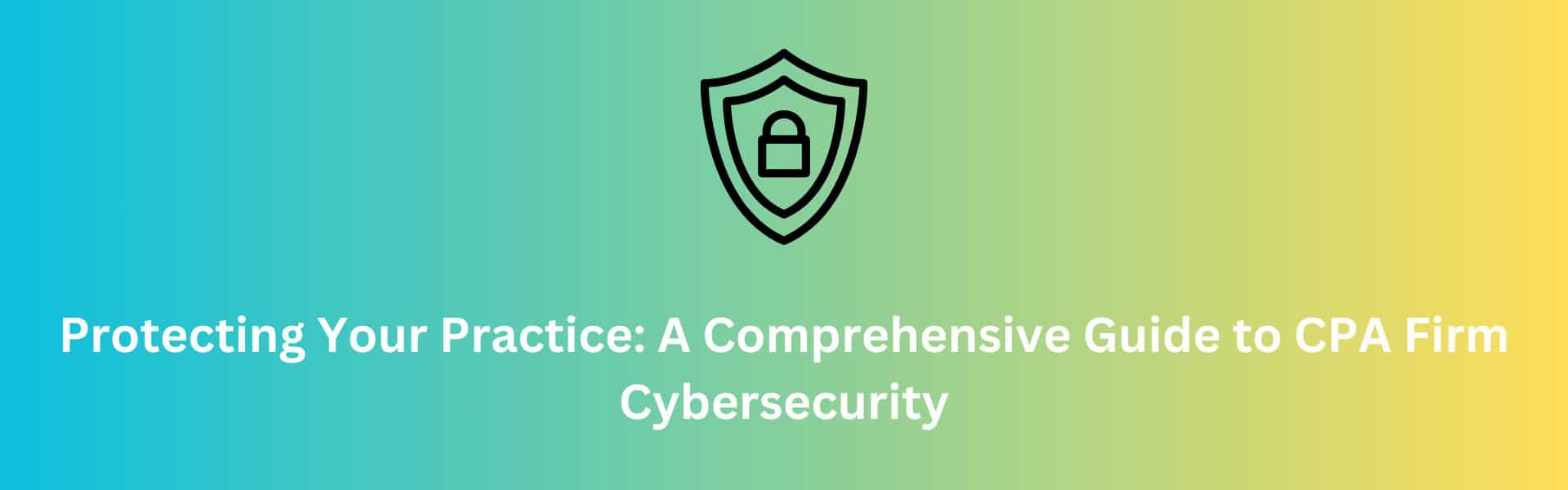 Comprehensive Guide to CPA Firm Cybersecurity
