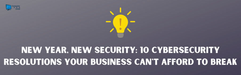 New Year, New Security 10 Cybersecurity Resolutions Your Business Can’t Afford to Break